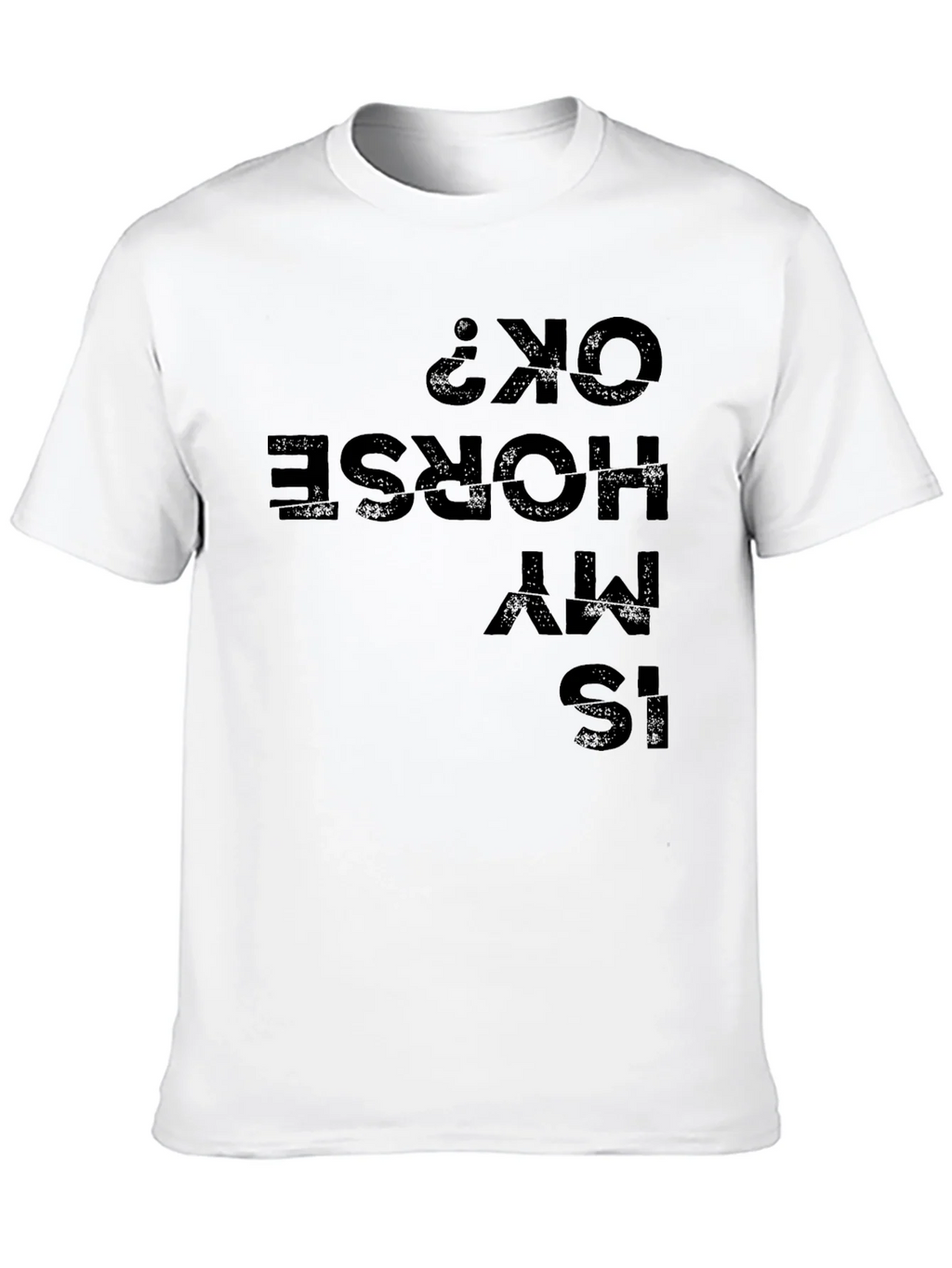 Is My Horse OK? Funny Graphic Tee