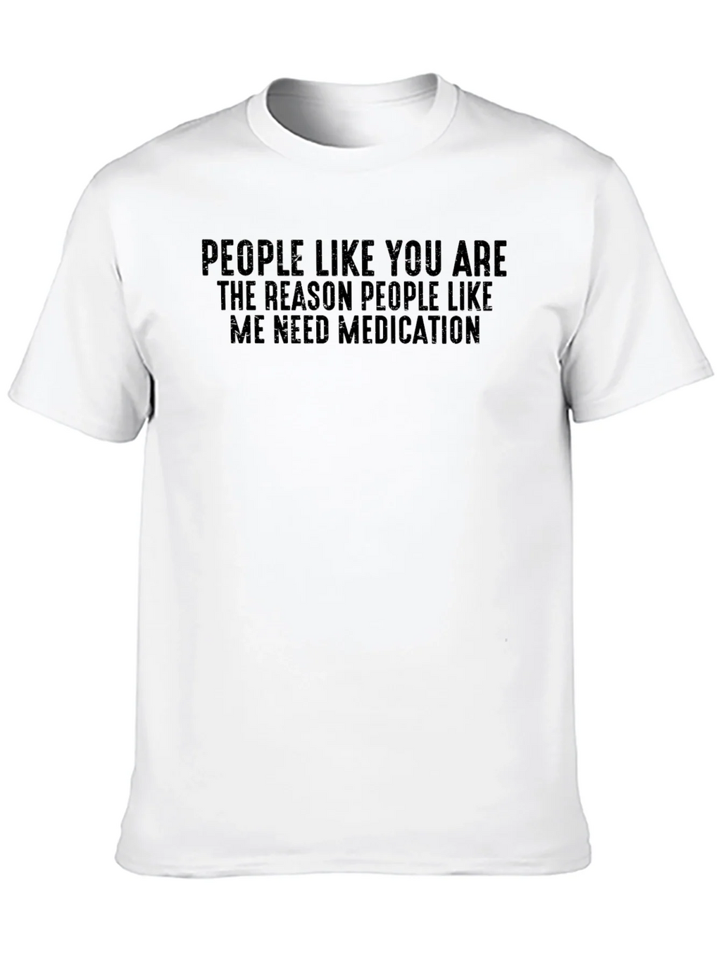 Funny Medication T-Shirt: People Like You...