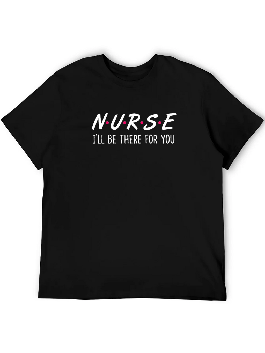 Nurse Ill Be There For You Black T-Shirt