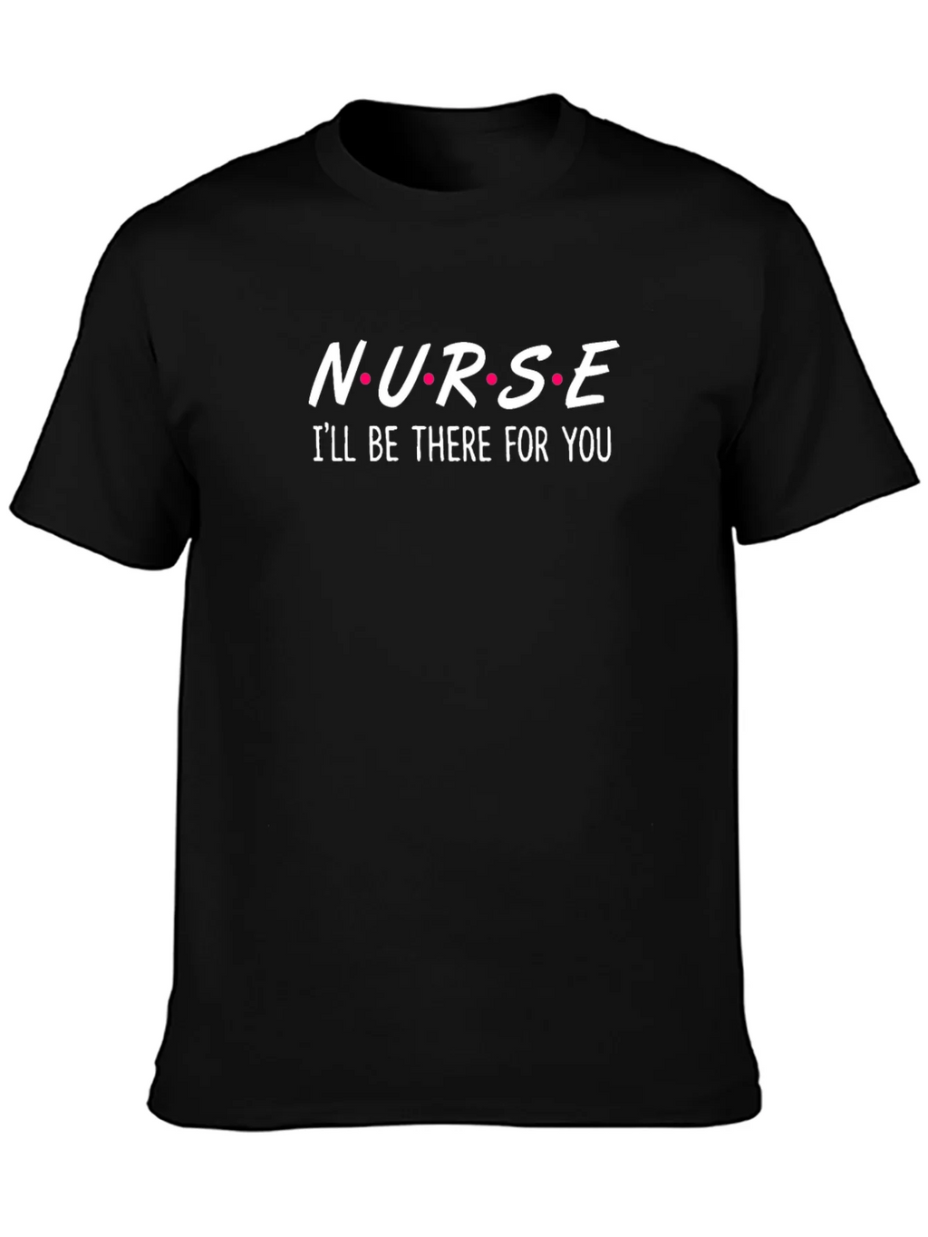 Nurse Ill Be There For You Black T-Shirt