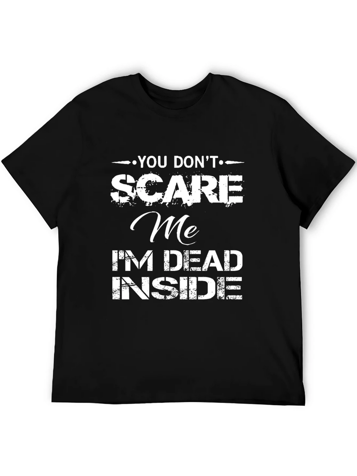 Funny Graphic T-Shirt: You Dont Scare Me Im Dead Inside